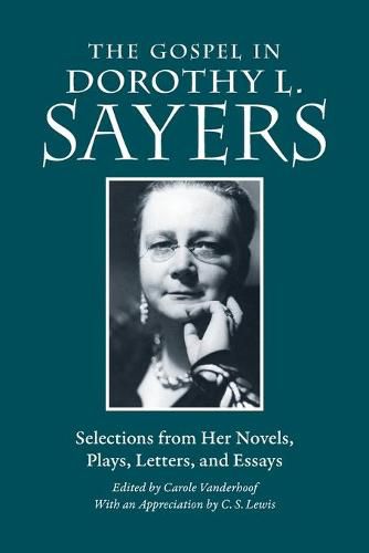 Gospel in Dorothy L. Sayers: Selections from Her Novels, Plays, Letters, and Essays