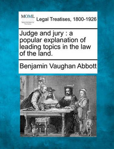 Cover image for Judge and Jury: A Popular Explanation of Leading Topics in the Law of the Land.