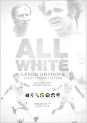 Cover image for All White: One Hundred Greatest Leeds United Players of All Time