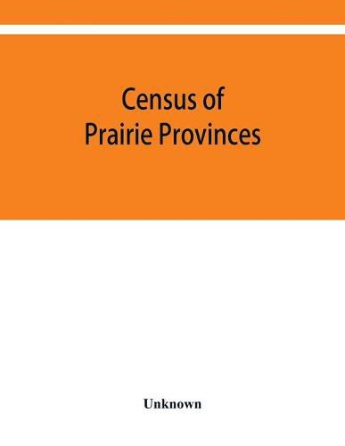 Cover image for Census of prairie provinces. Population and agriculture. Manitoba, Saskatchewan, Alberta. 1916