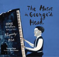 Cover image for The Music in George's Head: George Gershwin Creates Rhapsody in Blue