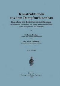 Cover image for Konstruktionen Aus Dem Dampfturbinenbau: Sammlung Von Konstruktionszeichnungen Fur Technische Hochschulen Und Hoehere Maschinenbauschulen Sowie Fur Ingenieure Und Techniker