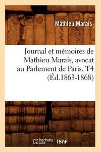 Cover image for Journal Et Memoires de Mathieu Marais, Avocat Au Parlement de Paris. T4 (Ed.1863-1868)