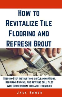 Cover image for How to Revitalize Tile Flooring and Refresh Grout