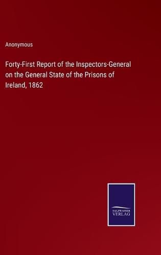 Cover image for Forty-First Report of the Inspectors-General on the General State of the Prisons of Ireland, 1862