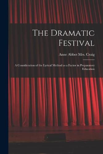 The Dramatic Festival: a Consideration of the Lyrical Method as a Factor in Preparatory Education