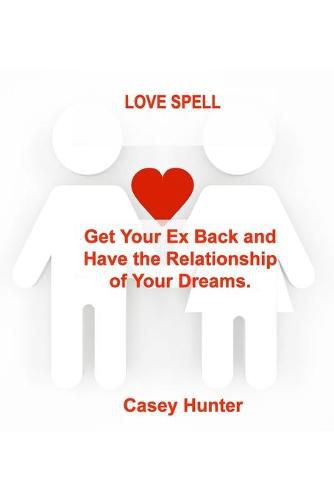 Cover image for Love Spell: Get Your Ex Back and Have the Relationship of Your Dreams.