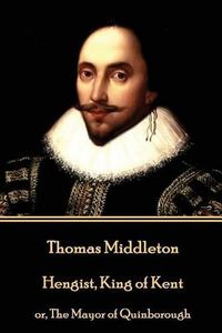 Cover image for Thomas Middleton - Hengist, King of Kent: or, The Mayor of Quinborough