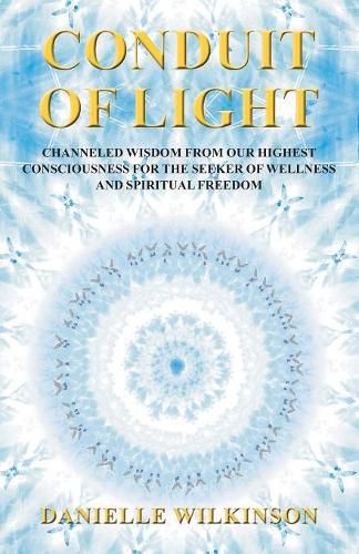 Cover image for Conduit of Light: Channeled Wisdom from Our Highest Consciousness for the Seeker of Wellness and Spiritual Freedom