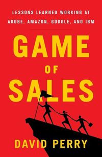 Cover image for Game of Sales: Lessons Learned Working at Adobe, Amazon, Google, and IBM