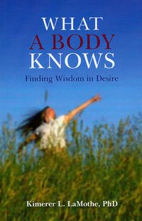 Cover image for What a Body Knows - Finding Wisdom in Desire