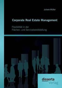 Cover image for Corporate Real Estate Management: Flexibilitat in der Flachen- und Servicebereitstellung