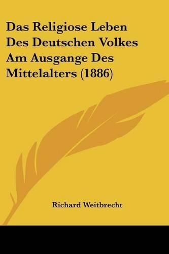 Cover image for Das Religiose Leben Des Deutschen Volkes Am Ausgange Des Mittelalters (1886)