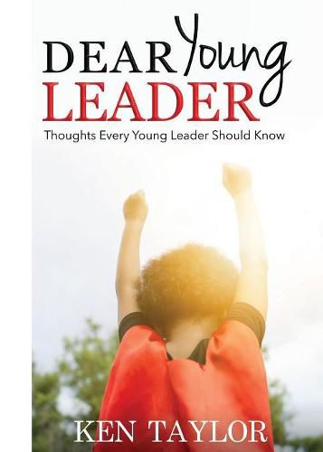 Dear Young Leader: Thoughts Every Young Leader Should Know