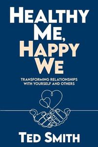 Cover image for Healthy Me, Happy We: Transforming Relationships with Yourself and Others