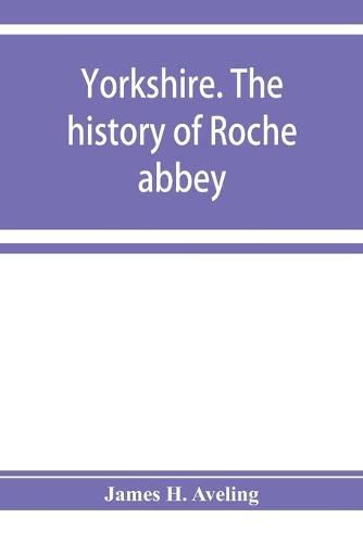 Cover image for Yorkshire. The history of Roche abbey, from its foundation to its dissolution