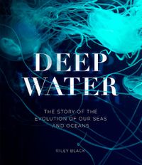 Cover image for Deep Water: The Story of the Evolution of Our Seas and Oceans