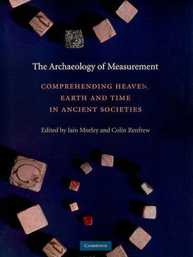 Cover image for The Archaeology of Measurement: Comprehending Heaven, Earth and Time in Ancient Societies