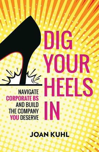 Cover image for Dig Your Heels In: Navigate Corporate BS and Build the Company You Deserve