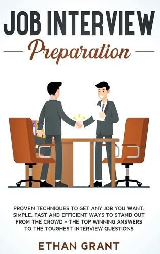 Cover image for Job Interview Preparation: Proven Techniques to Get Any Job You Want: Simple, Fast and Efficient Ways to Stand Out from The Crowd + The Top Winning Answers to The Toughest Interview Questions