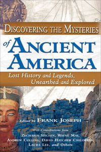 Cover image for Discovering the Mysteries of Ancient America: Lost History and Legends Unearthed and Explored