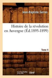 Cover image for Histoire de la Revolution En Auvergne. Tome 4 (Ed.1895-1899)