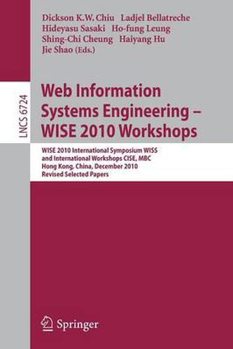 Cover image for Web Information Systems Engineering - WISE 2010 Workshops: WISE 2010 International Symposium WISS, and International Workshops CISE, MBC, Hong Kong, China, December 12-14, 2010. Revised Selected Papers