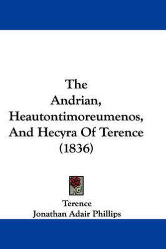 Cover image for The Andrian, Heautontimoreumenos, and Hecyra of Terence (1836)