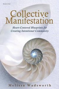 Cover image for Collective Manifestation: Heart-Centered Blueprints for Creating Intentional Community