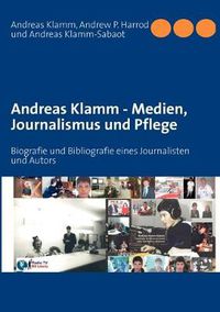 Cover image for Andreas Klamm - Medien, Journalismus und Pflege: Biografie und Bibliografie eines Journalisten und Autors