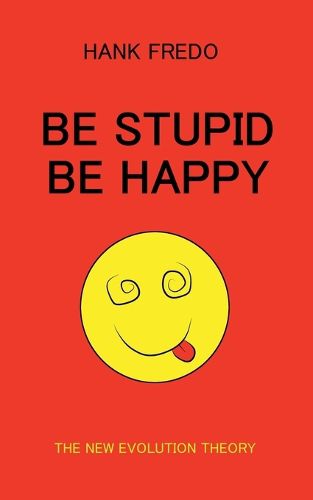 Cover image for Be Stupid Be Happy - The New Evolution Theory