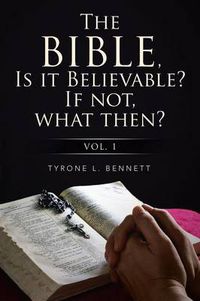 Cover image for The Bible, Is It Believable? If Not, What Then?: Vol. 1