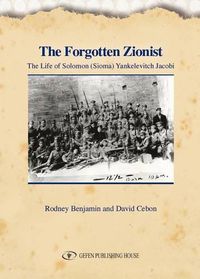 Cover image for Forgotten Zionist: The Life of Solomon (Sioma) Yankelevitch Jacobi