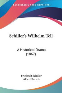 Cover image for Schiller's Wilhelm Tell: A Historical Drama (1867)