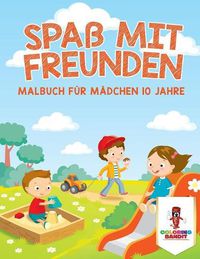 Cover image for Spass mit Freunden: Malbuch fur Madchen 10 Jahre