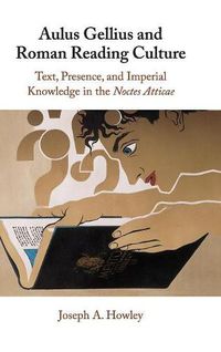 Cover image for Aulus Gellius and Roman Reading Culture: Text, Presence, and Imperial Knowledge in the Noctes Atticae