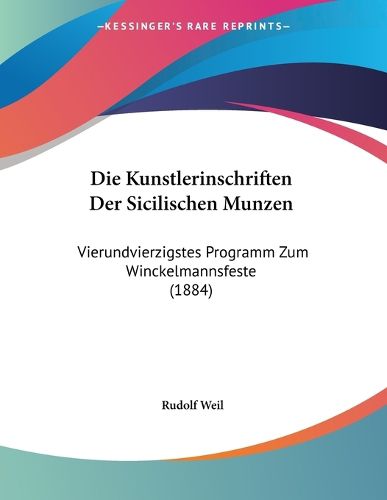 Cover image for Die Kunstlerinschriften Der Sicilischen Munzen: Vierundvierzigstes Programm Zum Winckelmannsfeste (1884)