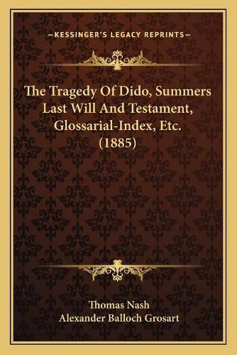 Cover image for The Tragedy of Dido, Summers Last Will and Testament, Glossarial-Index, Etc. (1885)