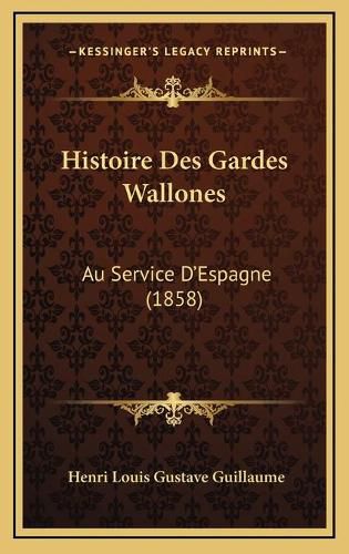 Histoire Des Gardes Wallones: Au Service D'Espagne (1858)