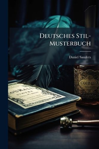 Cover image for Deutsches Stil-Musterbuch: Mit Erl Uterungen Und Anmerkungen...