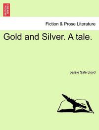 Cover image for Gold and Silver. a Tale.