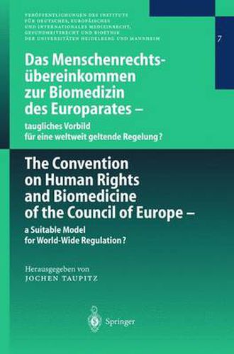 Das Menschenrechtsubereinkommen zur Biomedizin des Europarates - Taugliches Vorbild fur Eine Weltweit Geltende Regelung?: The Convention on Human Rights and Biomedicine of the Council of Europe - A Suitable Model for World-Wide Regulation?