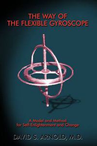 Cover image for The Way of the Flexible Gyroscope: A Model and Method for Self-Enlightenment and Change