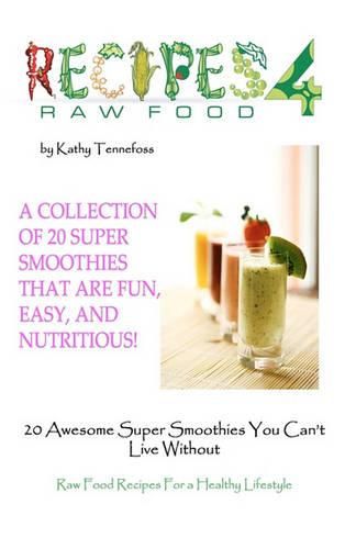Cover image for 20 Awesome Super Smoothies You Can't Live Without: Raw Food Recipes For A Healthy Lifestyle