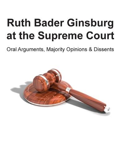 Cover image for Ruth Bader Ginsburg at the Supreme Court: Oral Arguments, Majority Opinions and Dissents