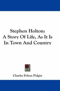 Cover image for Stephen Holton: A Story of Life, as It Is in Town and Country