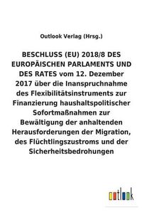 Cover image for BESCHLUSS (EU) 2018/8 vom 12. Dezember 2017 uber die Inanspruchnahme des Flexibilitatsinstruments zur Finanzierung haushaltspolitischer Sofortmassnahmen zur Bewaltigung der anhaltenden Herausforderungen der Migration, des Fluchtlingszustroms und der Sicher