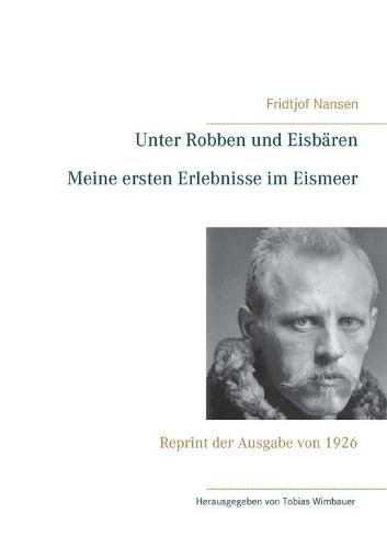 Cover image for Unter Robben und Eisbaren. Meine ersten Erlebnisse im Eismeer: Reprint der Ausgabe von 1926