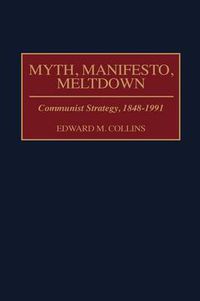 Cover image for Myth, Manifesto, Meltdown: Communist Strategy, 1848-1991