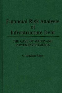 Cover image for Financial Risk Analysis of Infrastructure Debt: The Case of Water and Power Investments